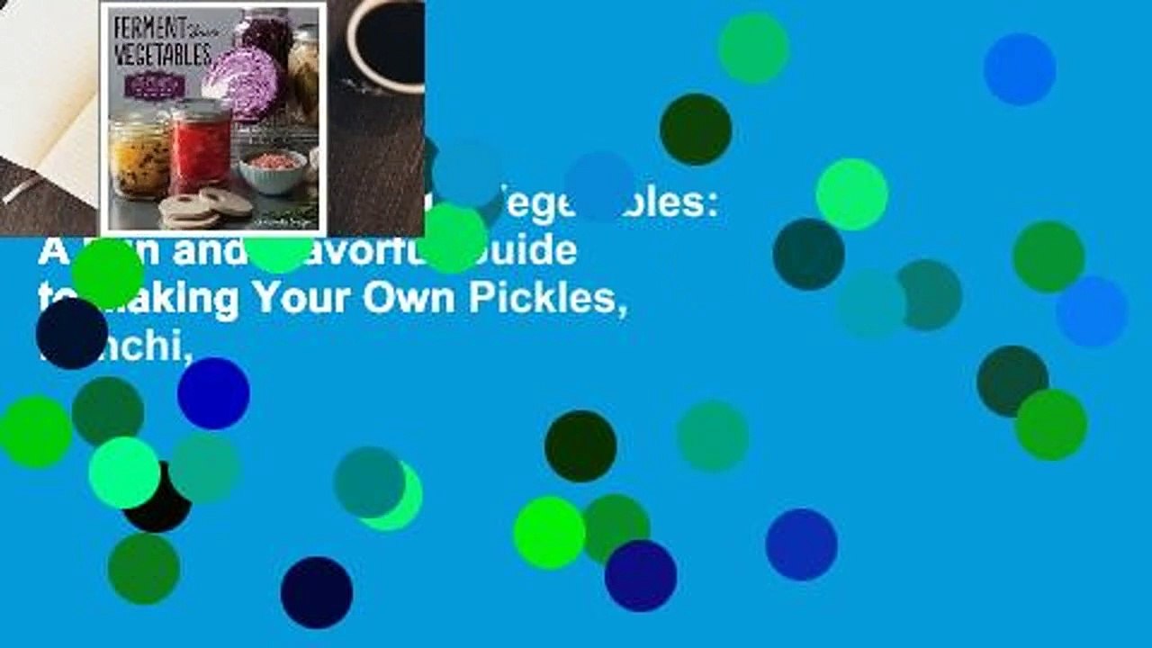 Online Ferment Your Vegetables: A Fun and Flavorful Guide to Making Your Own Pickles, Kimchi,