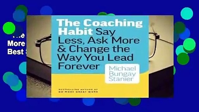 The Coaching Habit: Say Less, Ask More Change the Way You Lead Forever Best Sellers Rank : #5