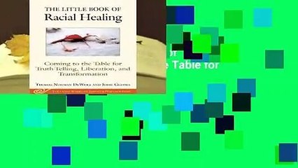 Full version  The Little Book of Racial Healing: Coming to the Table for Truth-Telling,