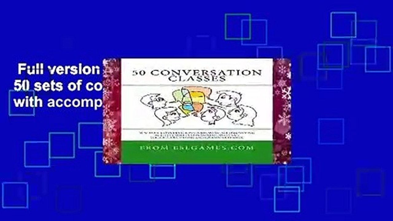 Full version  50 Conversation Classes: 50 sets of conversation questions with accompanying