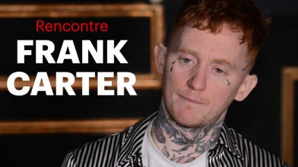 Frank Carter : "J'ai bâti ma carrière sur la haine"