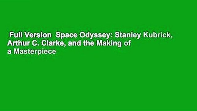 Full Version Space Odyssey: Stanley Kubrick, Arthur C. Clarke, and the Making of a Masterpiece