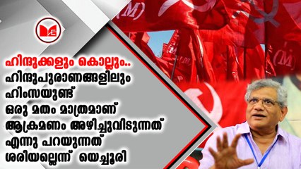 ഒരു മതം മാത്രമാണ് ആക്രമണം അഴിച്ചുവിടുന്നത് എന്നു പറയുന്നത് ശരിയല്ലെന്ന്  യെച്ചൂരി