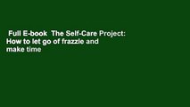 Full E-book  The Self-Care Project: How to let go of frazzle and make time for you  Review