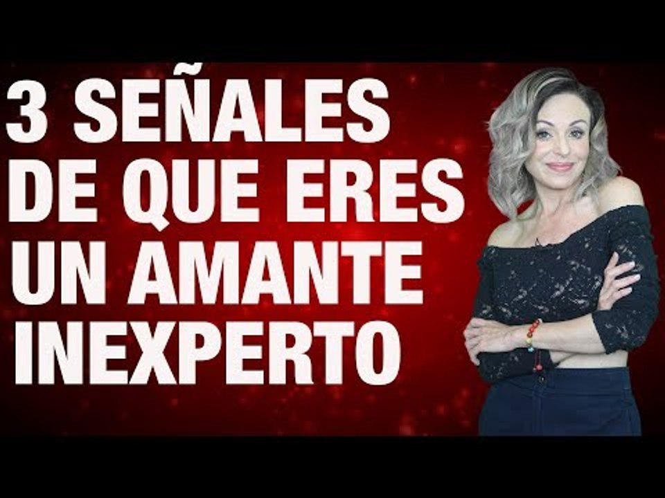 3 señales de que eres un amante inexperto