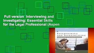 Full version  Interviewing and Investigating: Essential Skills for the Legal Professional (Aspen