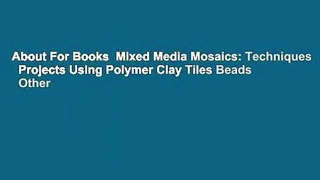 About For Books Mixed Media Mosaics: Techniques Projects Using Polymer Clay Tiles Beads Other