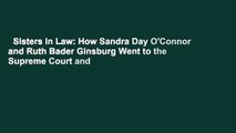Sisters in Law: How Sandra Day O'Connor and Ruth Bader Ginsburg Went to the Supreme Court and