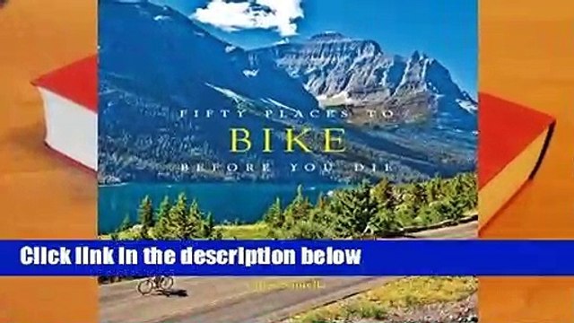 Full version Fifty Places to Bike Before You Die: Biking Experts Share the World's Greatest