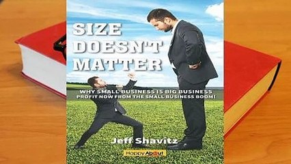 Full E-book Size Doesn't Matter: Why Small Business Is Big Business -- Profit Now from the Small