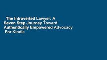 The Introverted Lawyer: A Seven Step Journey Toward Authentically Empowered Advocacy  For Kindle