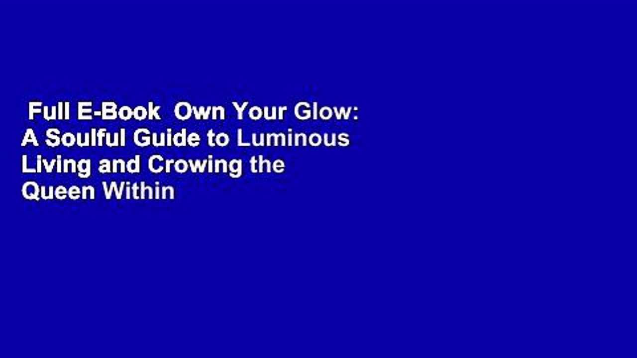 Full E-Book  Own Your Glow: A Soulful Guide to Luminous Living and Crowing the Queen Within