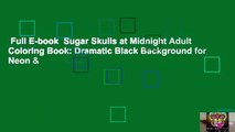 Full E-book  Sugar Skulls at Midnight Adult Coloring Book: Dramatic Black Background for Neon &