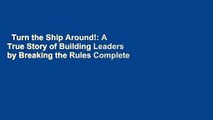 Turn the Ship Around!: A True Story of Building Leaders by Breaking the Rules Complete
