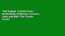 Full E-book  A Field Guide to the Birds of Borneo, Sumatra, Java, and Bali: The Greater Sunda