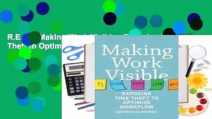 R.E.A.D Making Work Visible : Exposing Time Theft to Optimize Work & Flow D.O.W.N.L.O.A.D