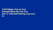 Full E-Book  How to Heal Yourself When No One Else Can: A Total Self-healing Approach for Mind,