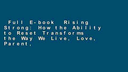 Full E-book  Rising Strong: How the Ability to Reset Transforms the Way We Live, Love, Parent,