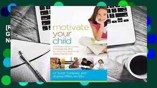 [Read] Motivate Your Child: A Christian Parent's Guide to Raising Kids Who Do What They Need to Do