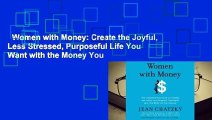 Women with Money: Create the Joyful, Less Stressed, Purposeful Life You Want with the Money You