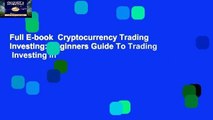 Full E-book  Cryptocurrency Trading   Investing: Beginners Guide To Trading   Investing In
