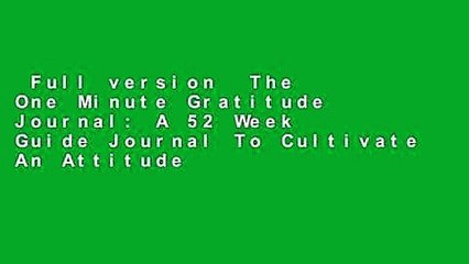 Full version  The One Minute Gratitude Journal: A 52 Week Guide Journal To Cultivate An Attitude