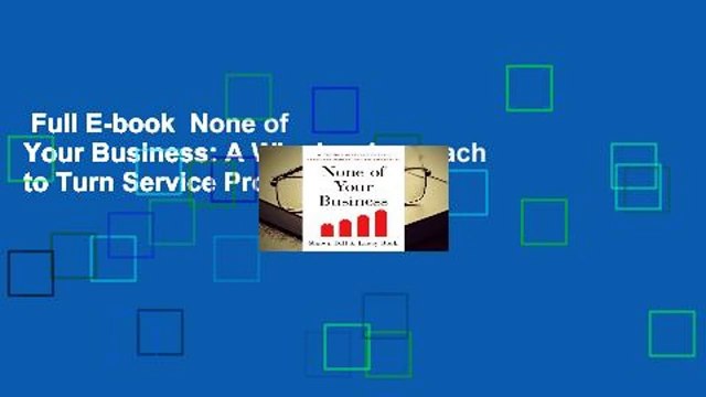 Full E-book None of Your Business: A Winning Approach to Turn Service Providers Into
