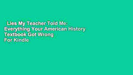 Lies My Teacher Told Me: Everything Your American History Textbook Got Wrong  For Kindle