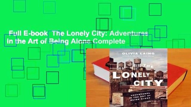 Full E-book The Lonely City: Adventures in the Art of Being Alone Complete