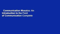 Communication Mosaics: An Introduction to the Field of Communication Complete