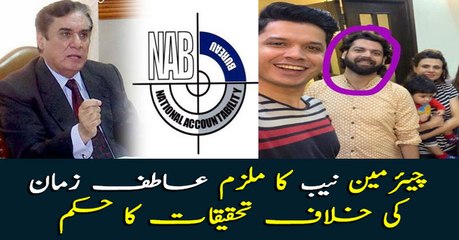Chairman NAB orders for the investigation against accused Atif Zaman