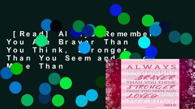 [Read] Always Remember You Are Braver Than You Think, Stronger Than You Seem and Loved More Than