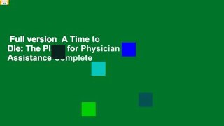 Full version  A Time to Die: The Place for Physician Assistance Complete