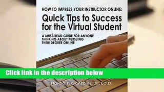 R.E.A.D How to Impress Your Instructor Online: Quick Tips to Success for the Virtual Student