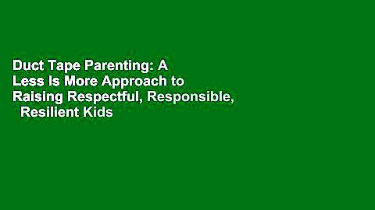 Duct Tape Parenting: A Less Is More Approach to Raising Respectful, Responsible,   Resilient Kids