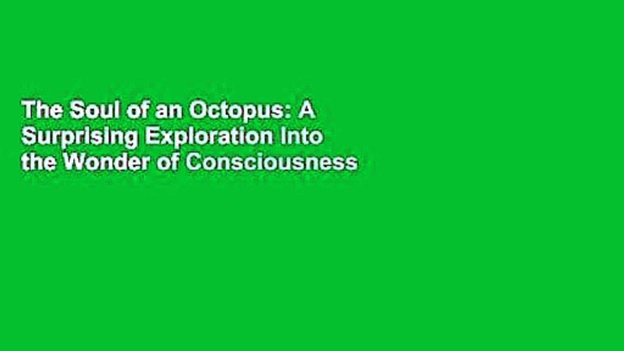 The Soul of an Octopus: A Surprising Exploration Into the Wonder of Consciousness