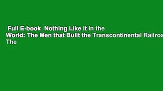 Full E-book  Nothing Like it in the World: The Men that Built the Transcontinental Railroad: The