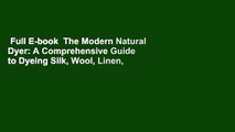 Full E-book  The Modern Natural Dyer: A Comprehensive Guide to Dyeing Silk, Wool, Linen, and