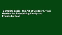 Complete acces  The Art of Outdoor Living: Gardens for Entertaining Family and Friends by Scott