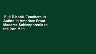 Full E-book  Teachers in Action in America: From Madame Schizophrenia to the Iron Man Education,