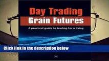 R.E.A.D Day Trading Grain Futures: A Practical Guide to Trading for a Living D.O.W.N.L.O.A.D