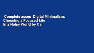 Complete acces  Digital Minimalism: Choosing a Focused Life in a Noisy World by Cal Newport