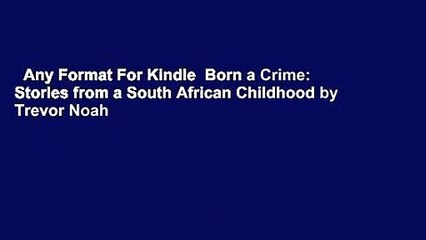 Any Format For Kindle  Born a Crime: Stories from a South African Childhood by Trevor Noah