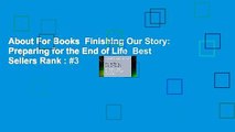 About For Books  Finishing Our Story: Preparing for the End of Life  Best Sellers Rank : #3