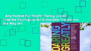 Any Format For Kindle  Daring Greatly: How the Courage to Be Vulnerable Transforms the Way We