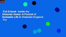 Full E-book  Inside the Victorian Home: A Portrait of Domestic Life in Victorian England  For