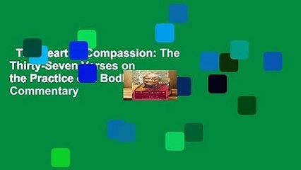 The Heart of Compassion: The Thirty-Seven Verses on the Practice of a Bodhisattva: A Commentary