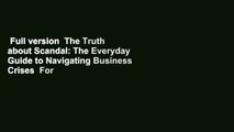Full version  The Truth about Scandal: The Everyday Guide to Navigating Business Crises  For