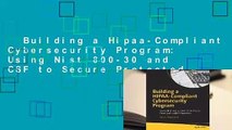 Building a Hipaa-Compliant Cybersecurity Program: Using Nist 800-30 and CSF to Secure Protected