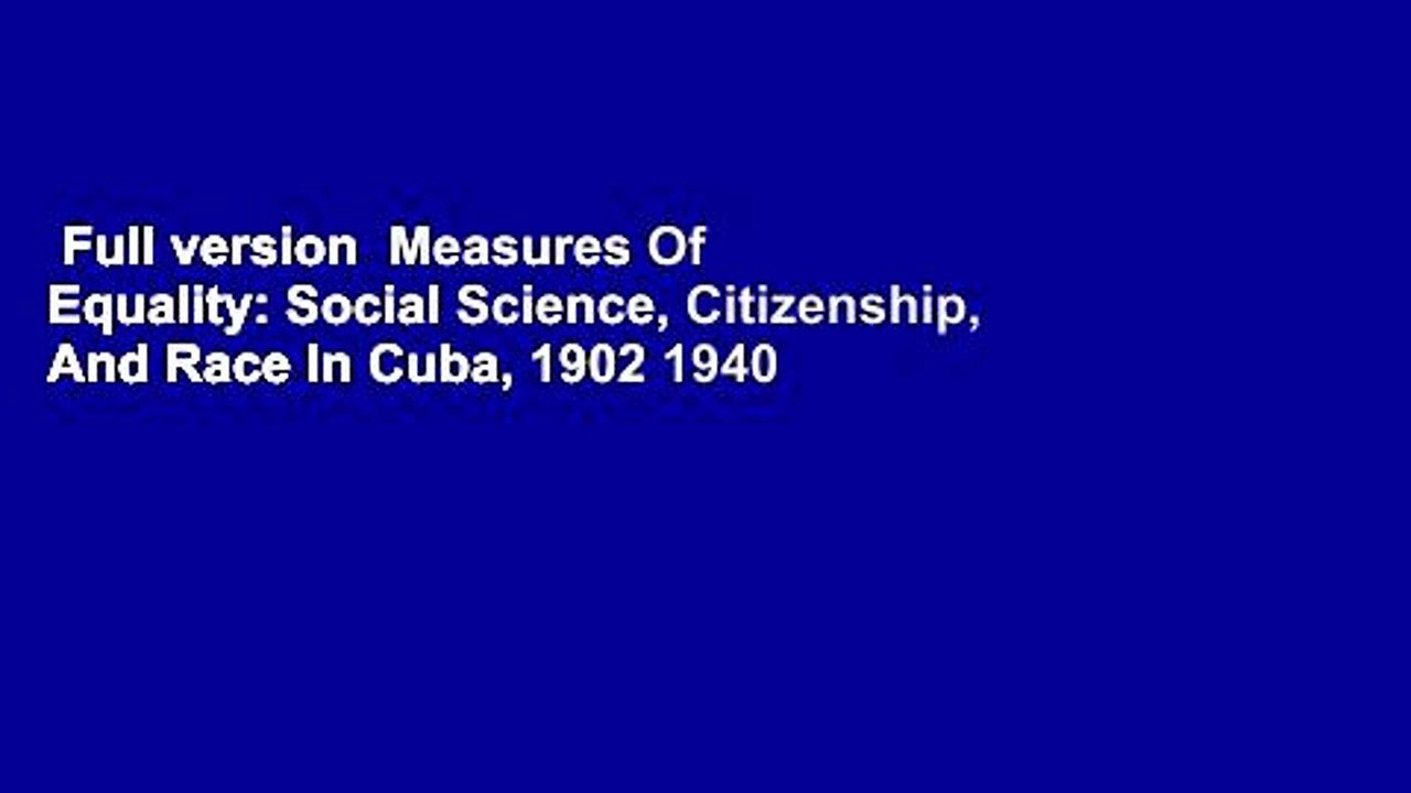Full version  Measures Of Equality: Social Science, Citizenship, And Race In Cuba, 1902 1940